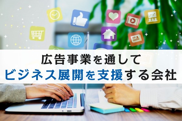 広告事業を通してビジネス展開を支援する会社