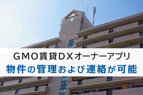 GMO賃貸DXオーナーアプリ、物件の管理および連絡が可能